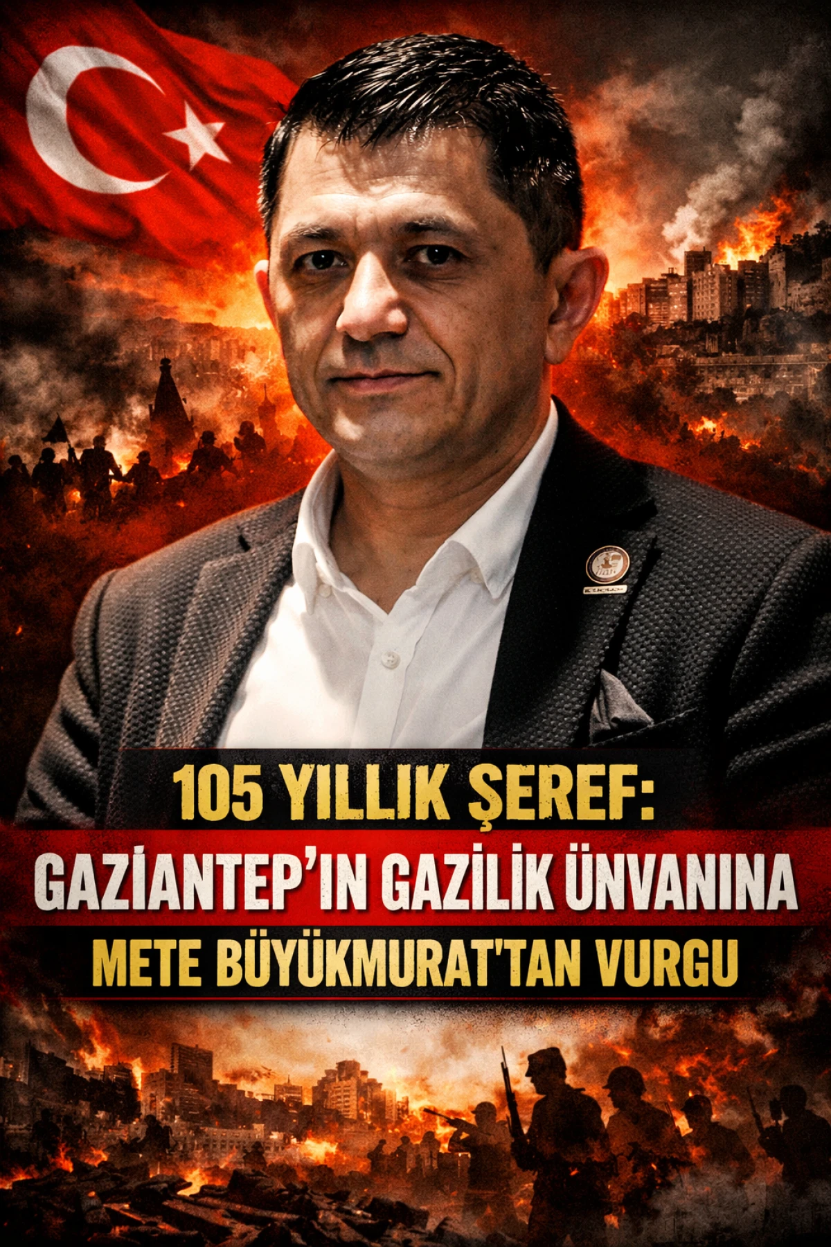 105 YILLIK ŞEREF: GAZİANTEP&rsquo;İN GAZİLİK &Uuml;NVANINA METE B&Uuml;Y&Uuml;KMURAT&rsquo;TAN VURGU