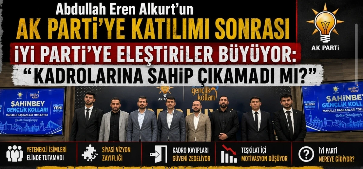 Abdullah Eren Alkurt&rsquo;un AK Parti&rsquo;ye Katılımı Sonrası İYİ Parti&rsquo;ye Eleştiriler B&uuml;y&uuml;yor: &ldquo;Kadrolarına Sahip &Ccedil;ıkamadı mı?&rdquo;