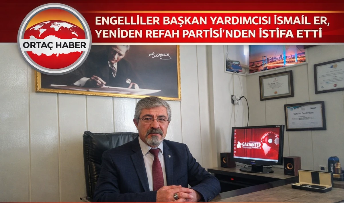 ENGELLİLER BAŞKAN YARDIMCISI İSMAİL ER, YENİDEN REFAH PARTİSİ&rsquo;NDEN İSTİFA ETTİ