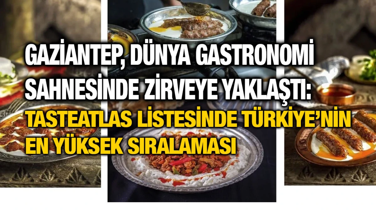Gaziantep, Dünya Gastronomi Sahnesinde Zirveye Yaklaştı: TasteAtlas Listesinde Türkiye’nin En Yüksek Sıralaması