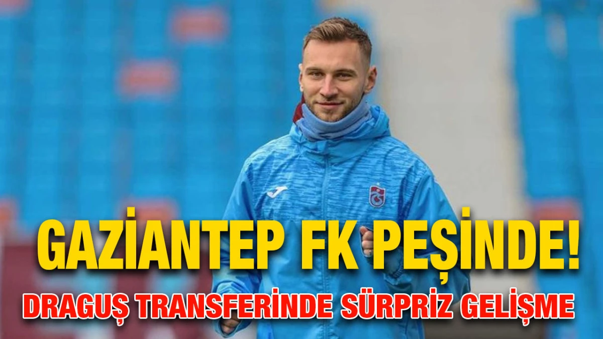 Gaziantep FK peşinde! Draguş transferinde sürpriz gelişme...
