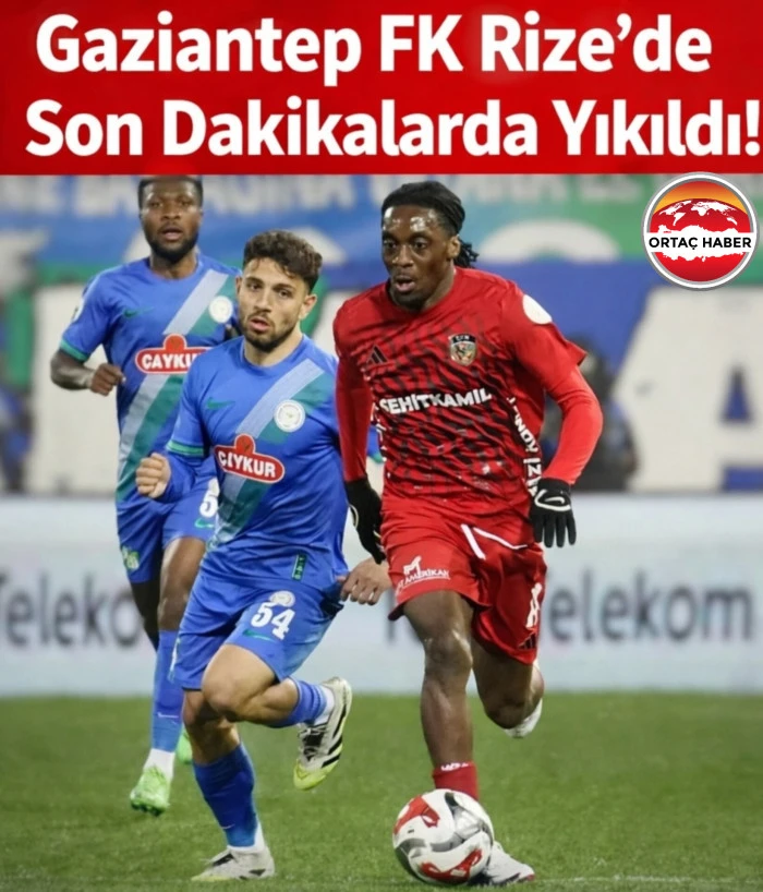 Gaziantep FK  Rizede Son B&ouml;l&uuml;mde Dağıldı: 2-1 
