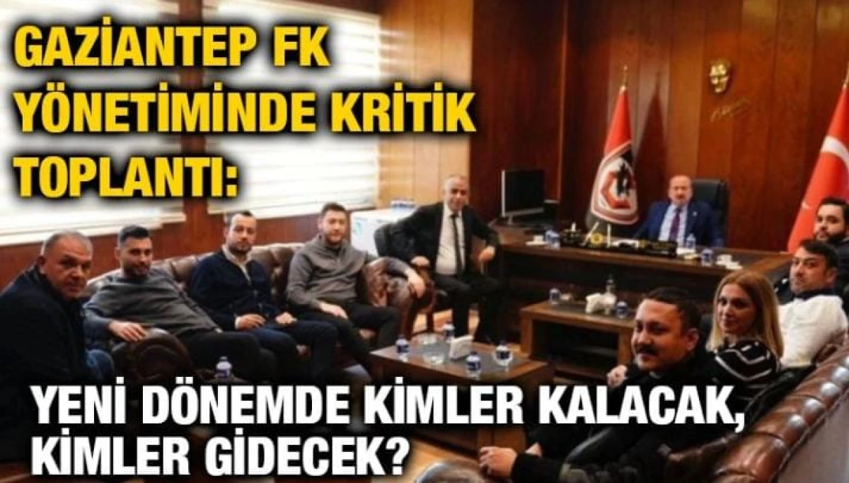 Gaziantep FK Yönetiminde Kritik Toplantı: Yeni Dönemde Kimler Kalacak, Kimler Gidecek?