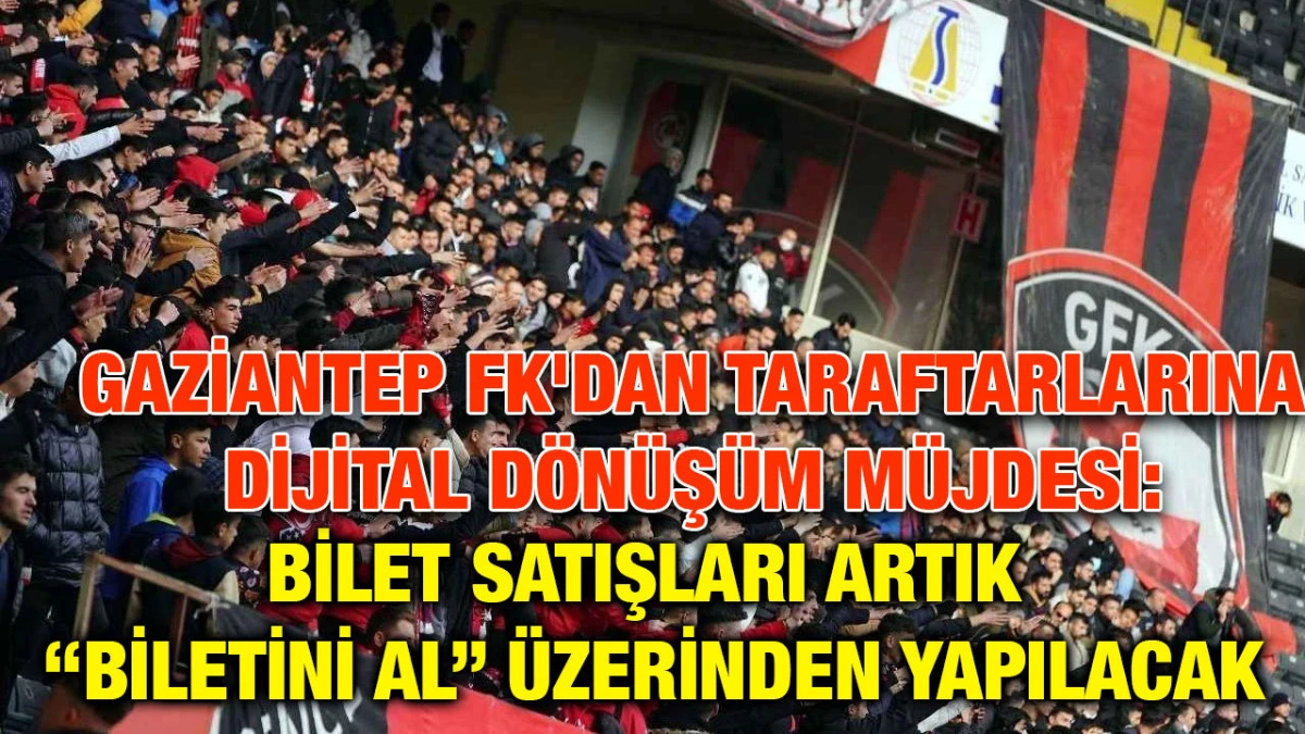Gaziantep FK'dan Taraftarlarına Dijital Dönüşüm Müjdesi: Bilet Satışları Artık “Biletini Al” Üzerinden Yapılacak Gaziantep FK tickets