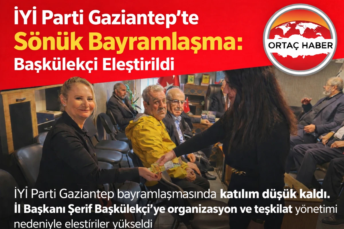 İYİ Parti Gaziantep&rsquo;te S&ouml;n&uuml;k Bayramlaşma: Başk&uuml;lek&ccedil;i Eleştirildi