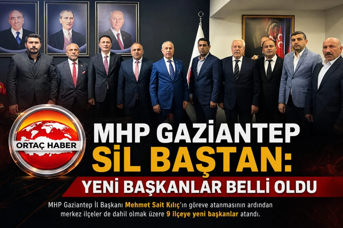 MHP Gaziantep&rsquo;te Sil Baştan: Yeni İl&ccedil;e Başkanları Belli Oldu !