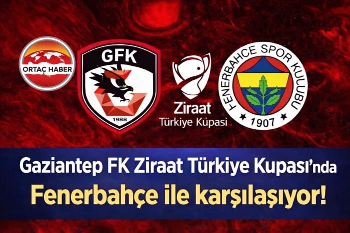 Ziraat T&uuml;rkiye Kupası&rsquo;nda Dev Randevu: Gaziantep FK &ndash; Fenerbah&ccedil;e